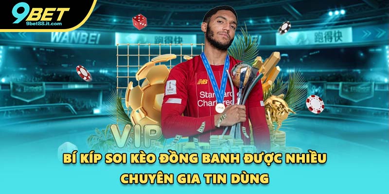Bí kíp soi kèo đồng banh được nhiều chuyên gia tin dùng