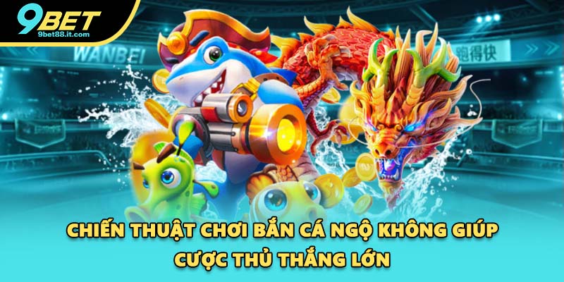 Chiến thuật chơi bắn cá ngộ không giúp cược thủ thắng lớn