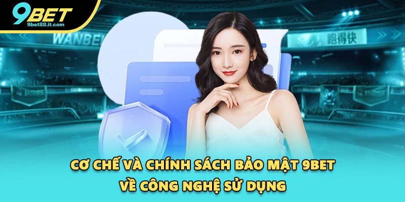Cơ chế và chính sách bảo mật 9BET về công nghệ sử dụng