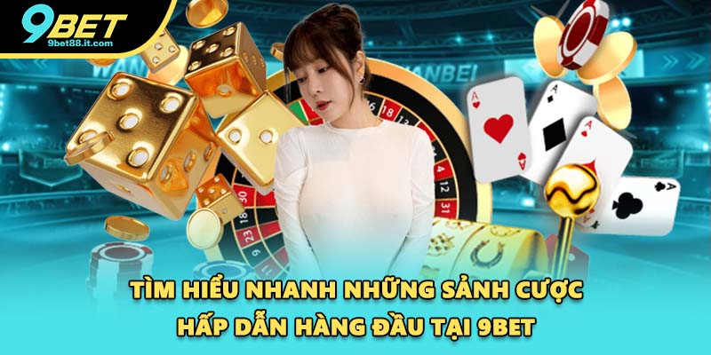 Tìm hiểu nhanh những sảnh cược hấp dẫn hàng đầu tại 9BET