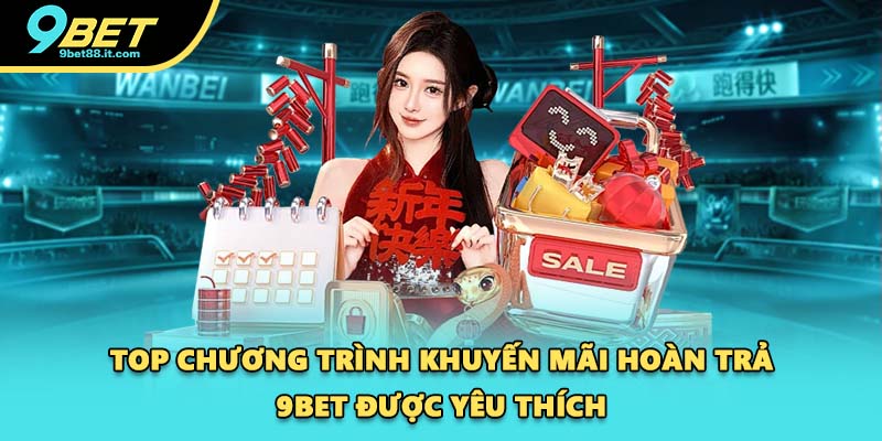 Top chương trình khuyến mãi hoàn trả 9BET được yêu thích